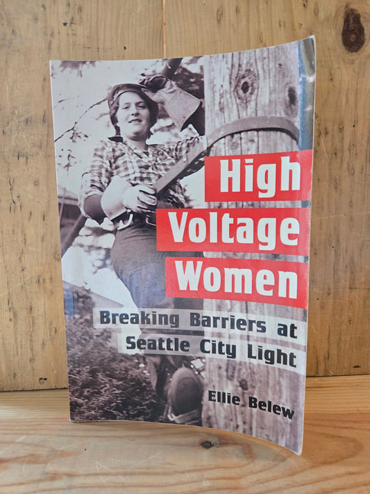 High Voltage Women: Breaking Barriers at Seattle City Light // Ellie Belew // 2019 // Paperback