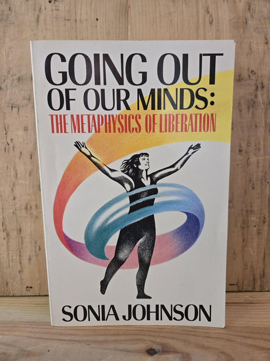 Going Out Of Our Minds: The Metaphysics of Liberation // Sonia Johnson // 1987 // Vintage Paperback Memoir