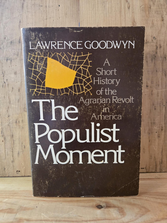 The Populist Moment: A Short History of the Agrarian Revolt in America // Lawrence Goodwyn // 1979 // Vintage Paperback